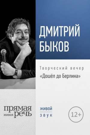 Дмитрий Быков - Дошёл до Берлина. Творческий вечер