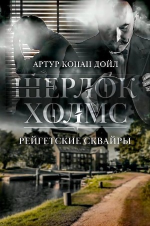 Артур Конан Дойль - Рейгетские помещики / Рейгетские сквайры