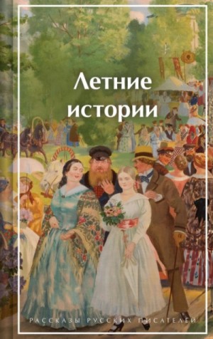 Андрей Платонов, Антон Павлович Чехов, Иван Алексеевич Бунин, Надежда Тэффи, Александр Иванович Куприн, Иван Сергеевич Тургенев, Алексей Константинович Толстой, Викентий Вересаев, Иероним Ясинский, Сергей Аксаков, Николай Гарин-Михайловский, Иван Сергееви - Летние истории. Рассказы русских писателей