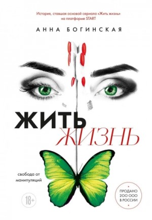 Анна Богинская - Жить жизнь. Свобода от манипуляций