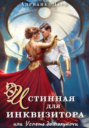 Адриана Дари - Истинная для инквизитора, или Успеть до полуночи