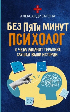Александр Затона - Без пяти минут психолог. О чем молчит терапевт, слушая ваши истории