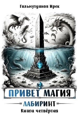 Ирек Гильмутдинов - Привет магия!  Книга четвёртая. Лабиринт