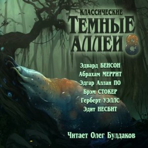 Герберт Уэллс, Эдгар Аллан По, Брэм Стокер, Эдит Несбит, Абрахам Меррит, Эдвард Бенсон - Тёмные аллеи 08. Классические