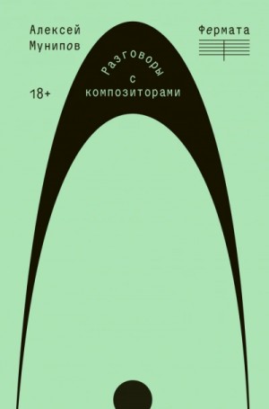 Алексей Мунипов - Фермата. Разговоры с композиторами