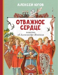 Отважное сердце. Повесть об Александре Невском