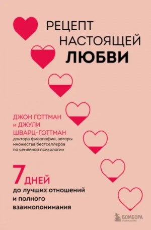 Джон Готтман, Джули Шварц-Готтман - Рецепт настоящей любви. 7 дней до лучших отношений и полного взаимопонимания