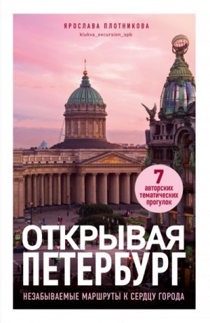 Ярослава Плотникова - Открывая Петербург. Незабываемые маршруты к сердцу города