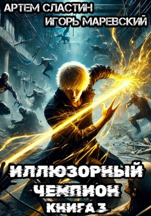 Артем Вячеславич Сластин, Игорь Игоревич Маревский - Иллюзорный чемпион. Книга 3