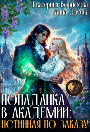 Анна Дрэйк, Екатерина Борисова - Попаданка в Академии: Истинная по заказу