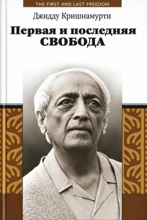Джидду Кришнамурти - Первая и последняя свобода