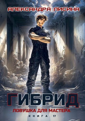 Александра Лисина - Гибрид. Книга 17. Ловушка для мастера