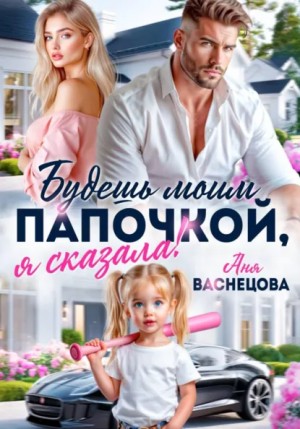 Аня Васнецова - Будешь моим папочкой, я сказала!