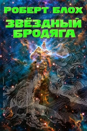 Роберт Блох - Звёздный бродяга / Пришелец со звёзд