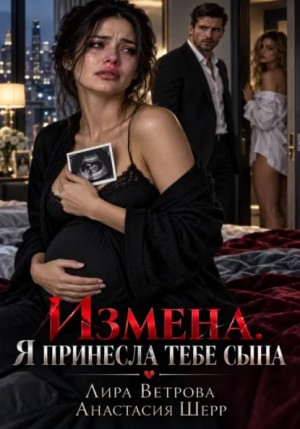 Анастасия Шерр, Лира Ветрова - Измена. Я принесла тебе сына