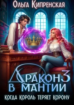 Ольга Кипренская - Дракон в мантии 3. Когда король теряет корону