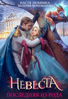 Настя Любимка, Валерия Чернованова - Последняя из рода. Невеста
