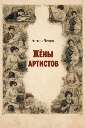 Антон Павлович Чехов - Жёны артистов